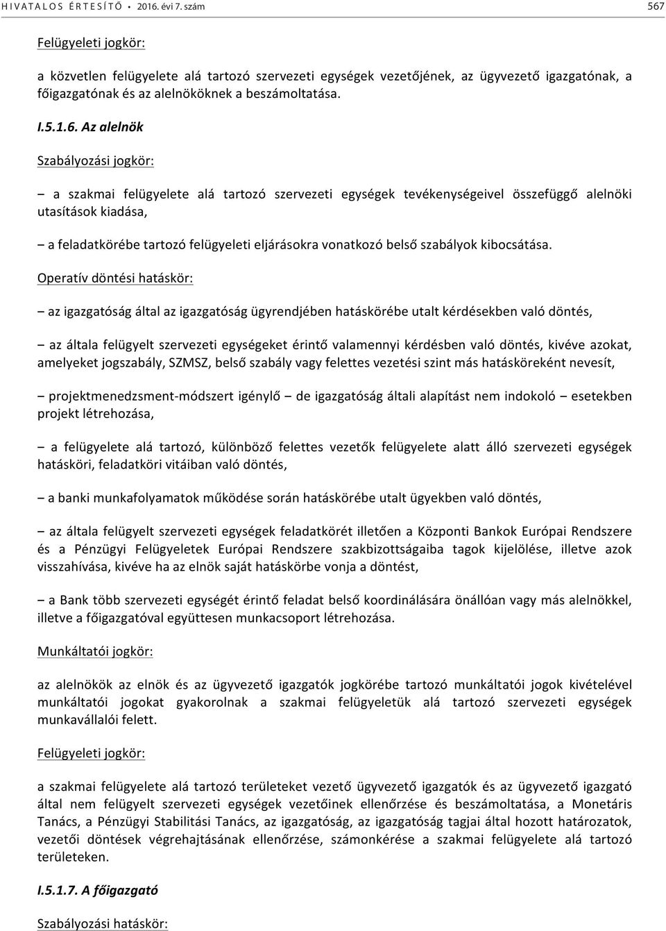 Felügyeleti jogkör: a közvetlen felügyelete alá tartozó szervezeti egységek vezetőjének, az ügyvezető igazgatónak, a főigazgatónak és az alelnököknek a beszámoltatása. I.5.1.6.