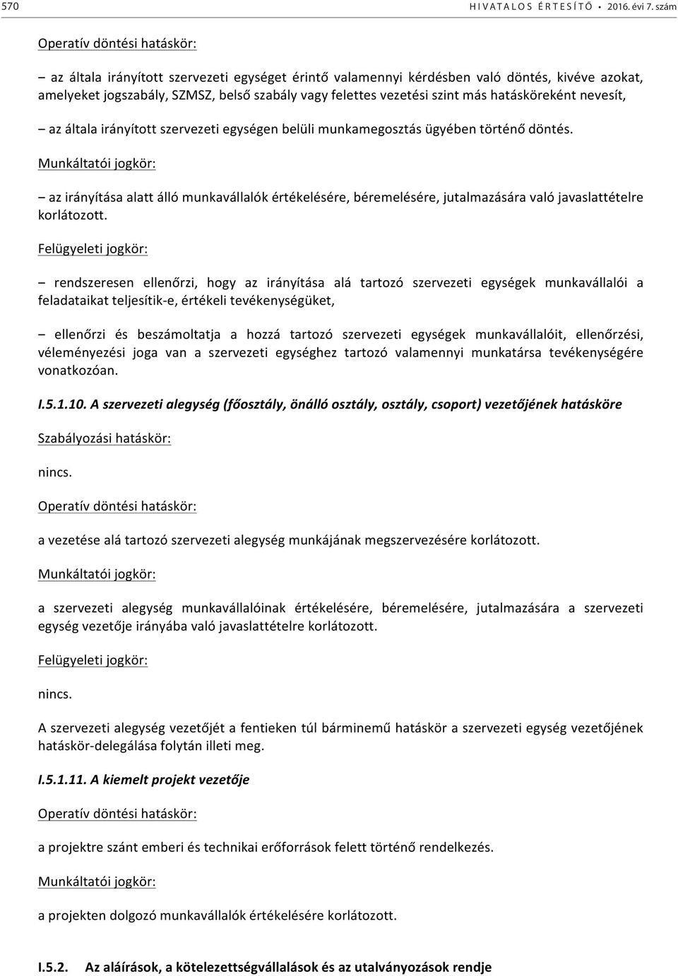 szint más hatásköreként nevesít, az általa irányított szervezeti egységen belüli munkamegosztás ügyében történő döntés.