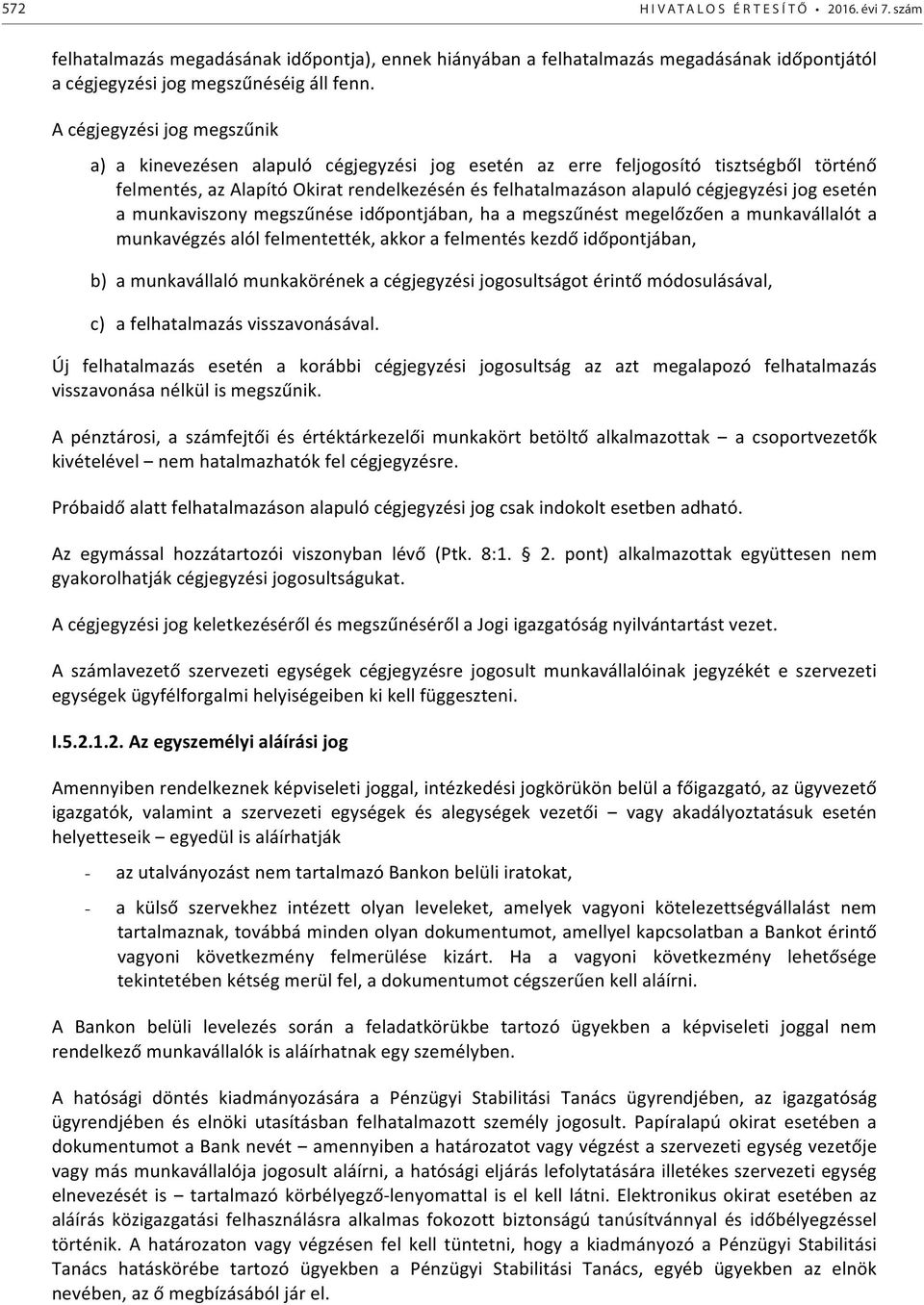 jog esetén a munkaviszony megszűnése időpontjában, ha a megszűnést megelőzően a munkavállalót a munkavégzés alól felmentették, akkor a felmentés kezdő időpontjában, b) a munkavállaló munkakörének a