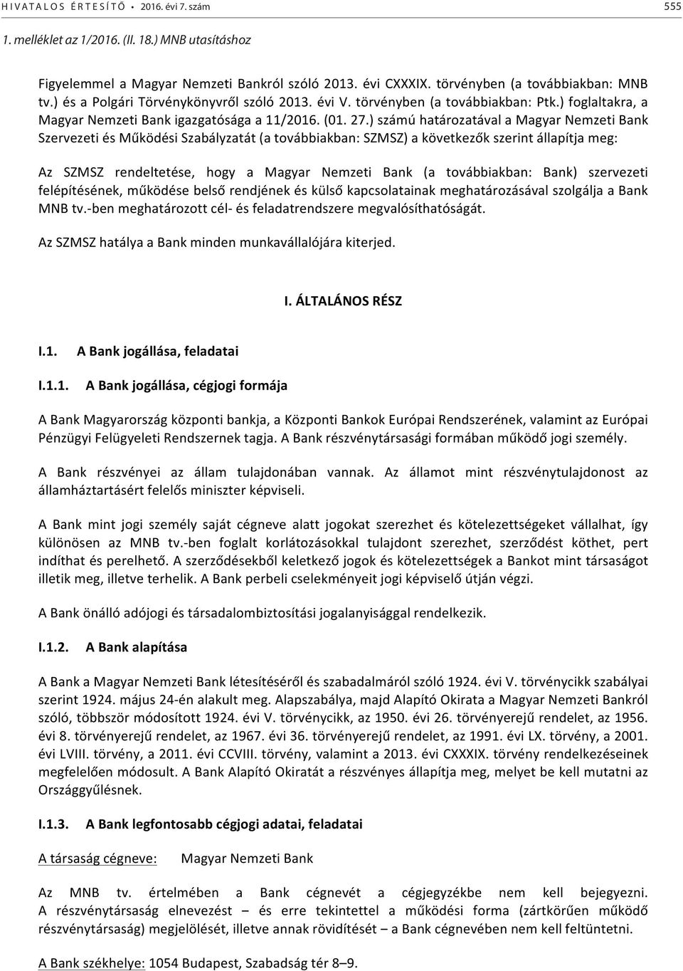 ) számú határozatával a Magyar Nemzeti Bank Szervezeti és Működési Szabályzatát (a továbbiakban: SZMSZ) a következők szerint állapítja meg: Az SZMSZ rendeltetése, hogy a Magyar Nemzeti Bank (a