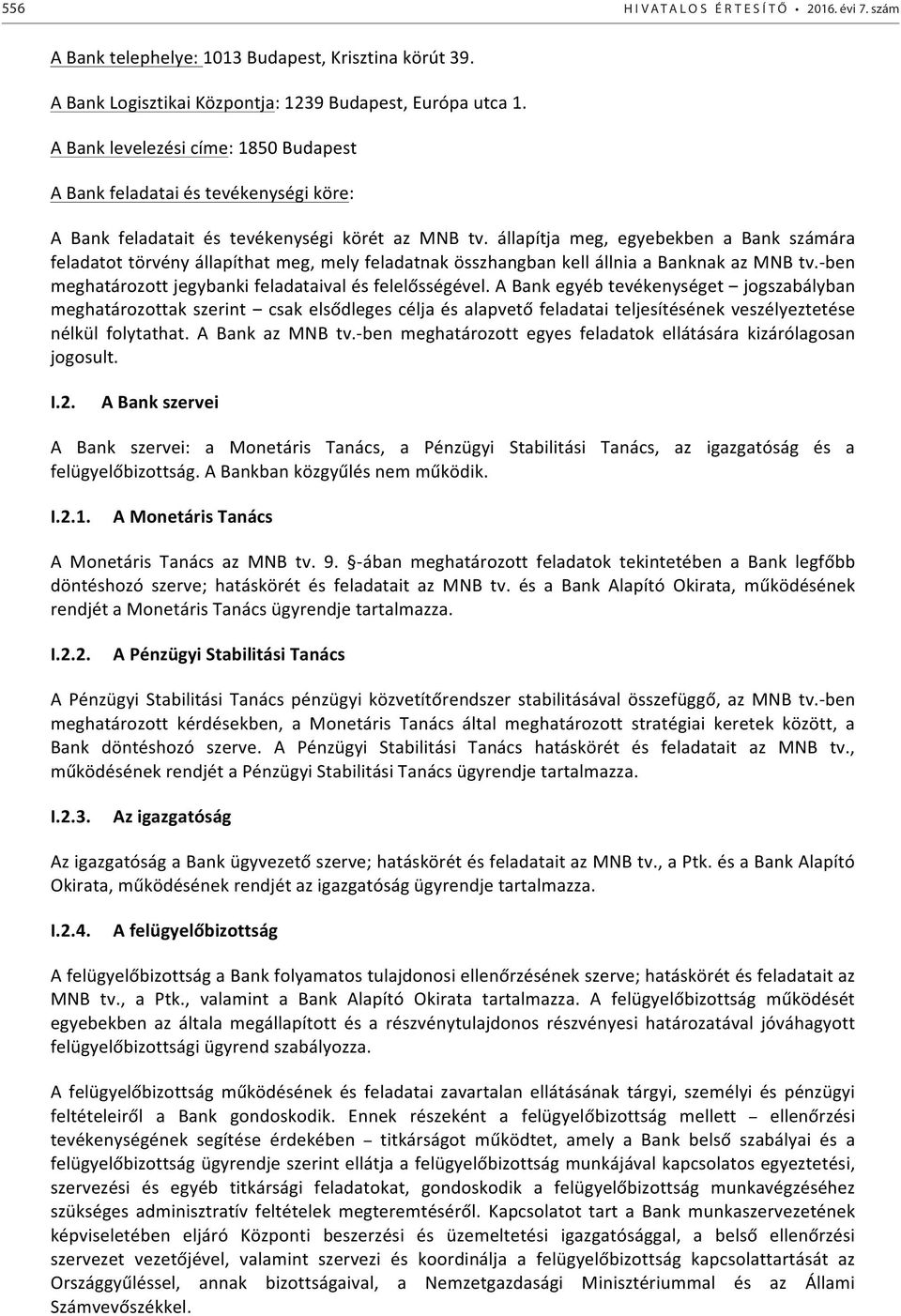 állapítja meg, egyebekben a Bank számára feladatot törvény állapíthat meg, mely feladatnak összhangban kell állnia a Banknak az MNB tv.- ben meghatározott jegybanki feladataival és felelősségével.