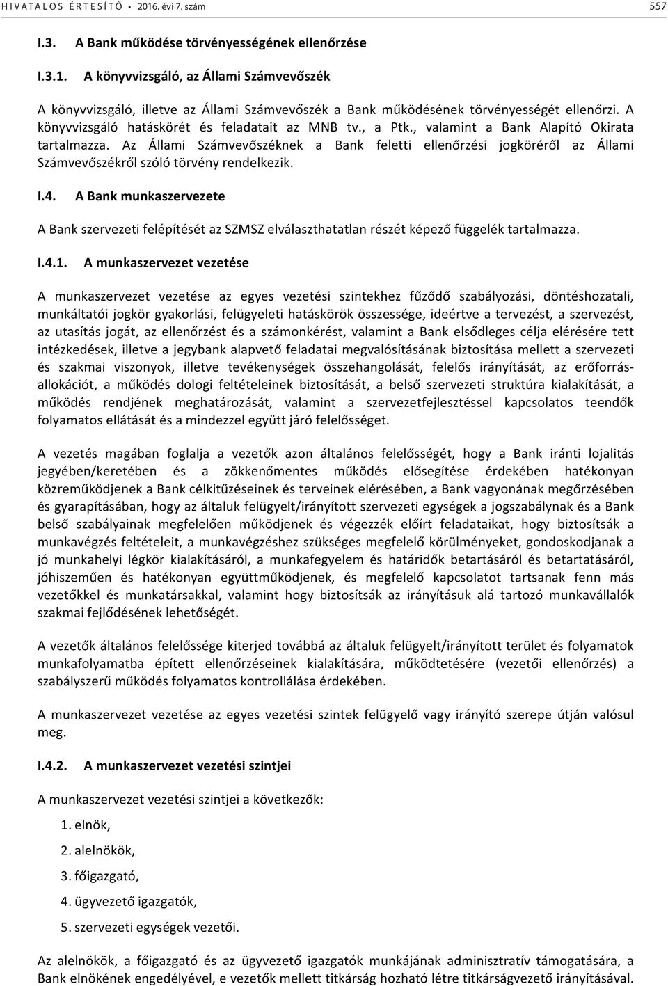 A Bank működése törvényességének ellenőrzése A könyvvizsgáló, az Állami Számvevőszék A könyvvizsgáló, illetve az Állami Számvevőszék a Bank működésének törvényességét ellenőrzi.