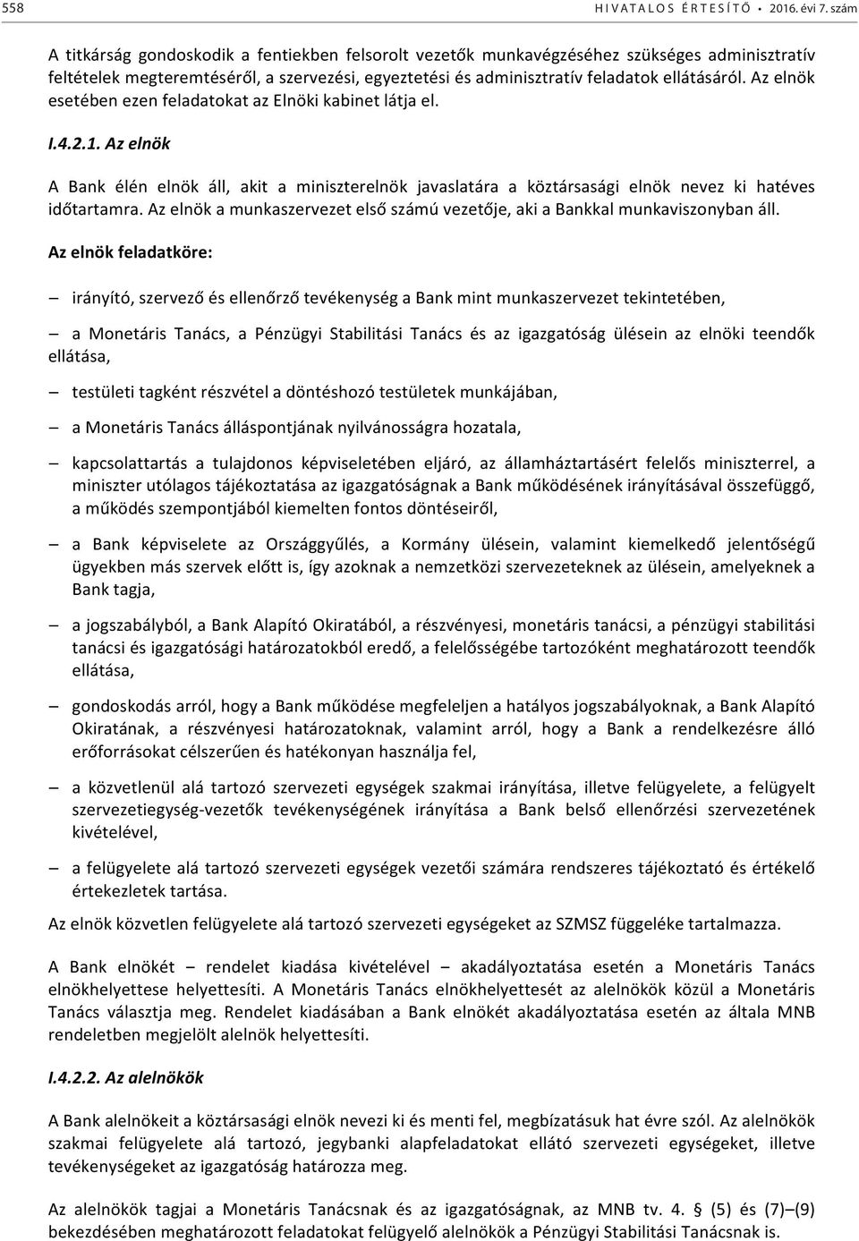 Az elnök esetében ezen feladatokat az Elnöki kabinet látja el. I.4.2.1. Az elnök A Bank élén elnök áll, akit a miniszterelnök javaslatára a köztársasági elnök nevez ki hatéves időtartamra.