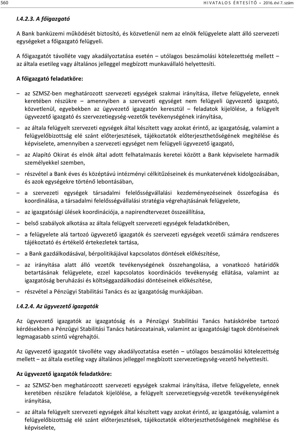 A főigazgatót távolléte vagy akadályoztatása esetén utólagos beszámolási kötelezettség mellett az általa esetileg vagy általános jelleggel megbízott munkavállaló helyettesíti.