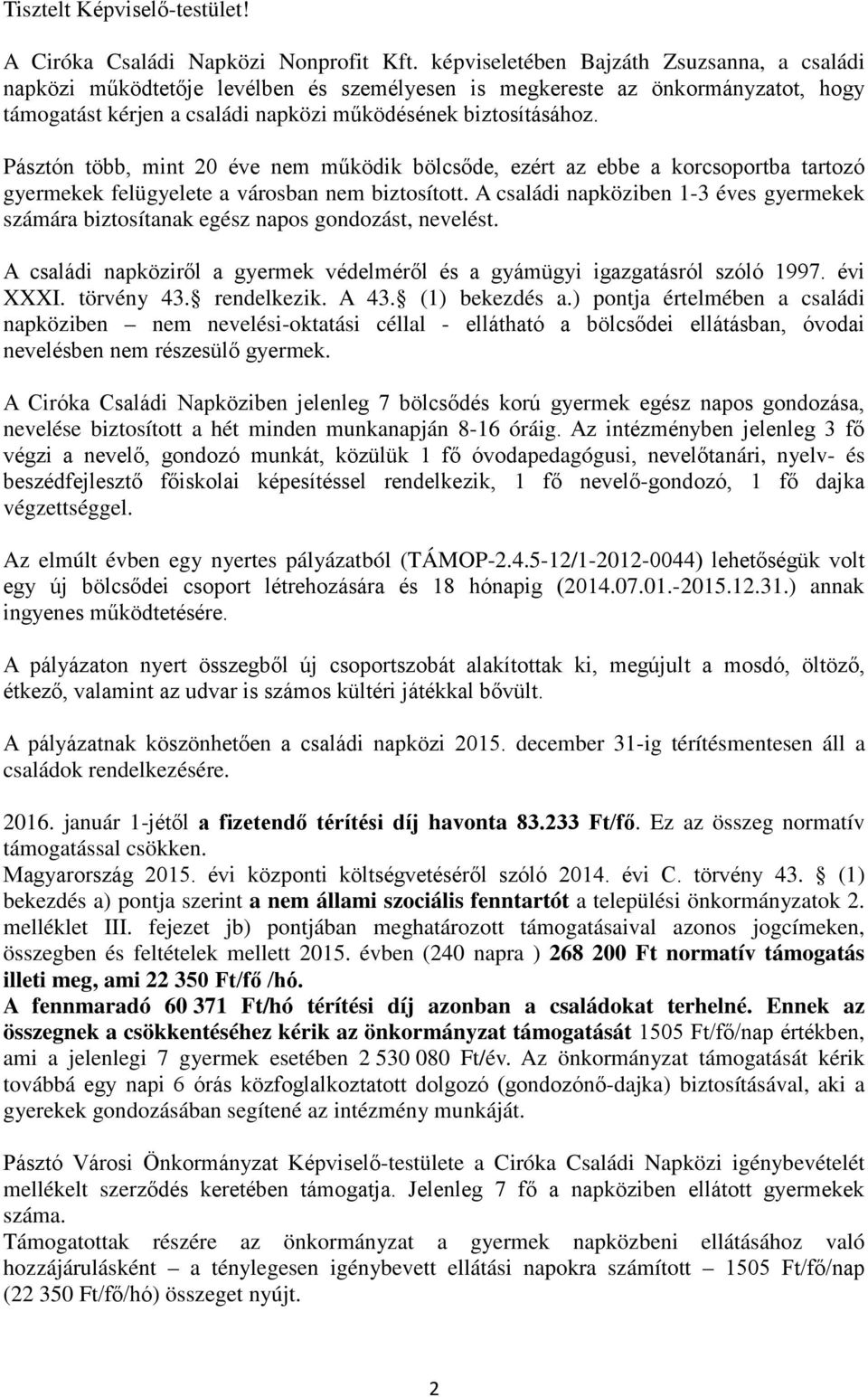 Pásztón több, mint 20 éve nem működik bölcsőde, ezért az ebbe a korcsoportba tartozó gyermekek felügyelete a városban nem biztosított.