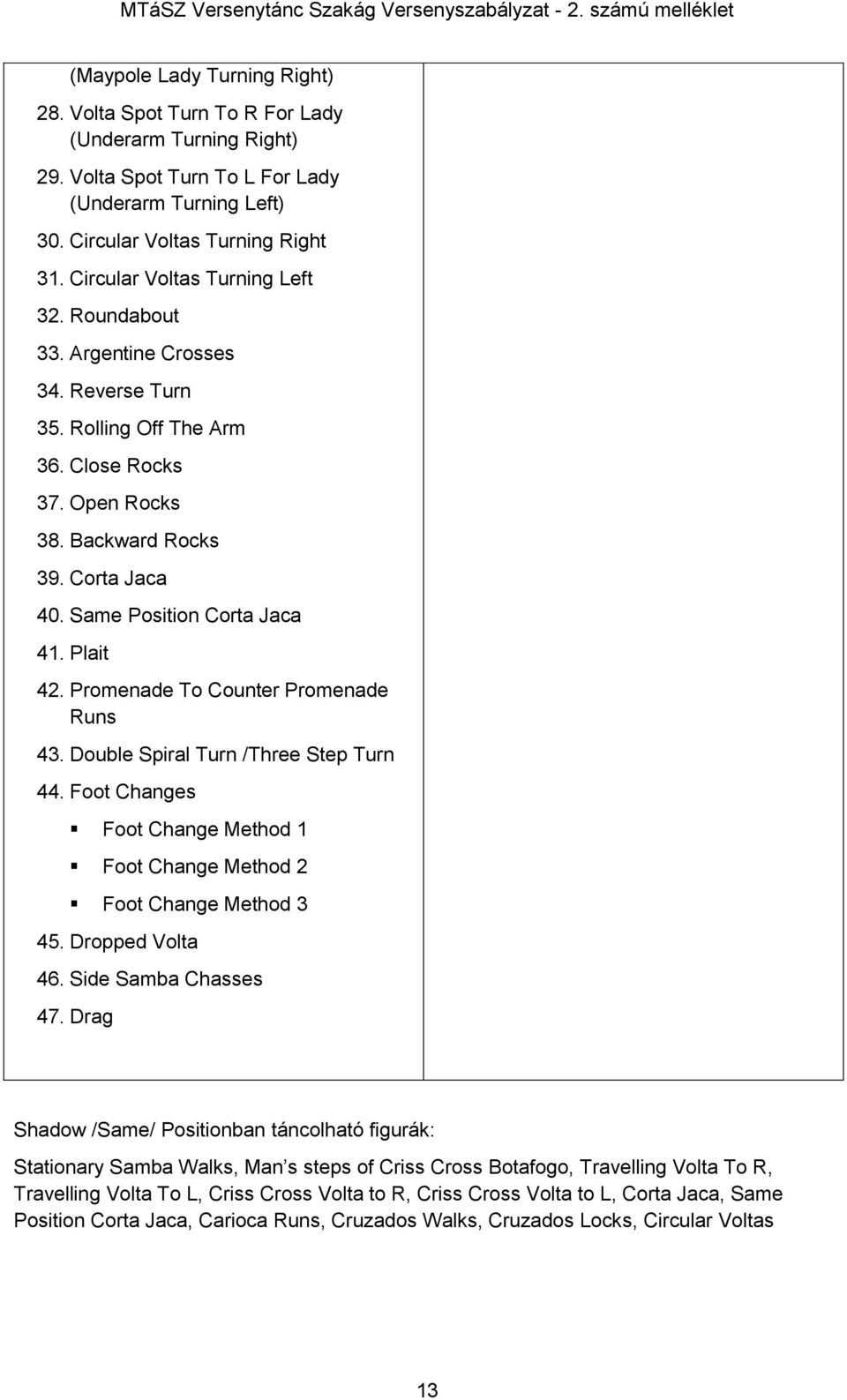 Same Position Corta Jaca 41. Plait 42. Promenade To Counter Promenade Runs 43. Double Spiral Turn /Three Step Turn 44. Foot Changes Foot Change Method 1 Foot Change Method 2 Foot Change Method 3 45.