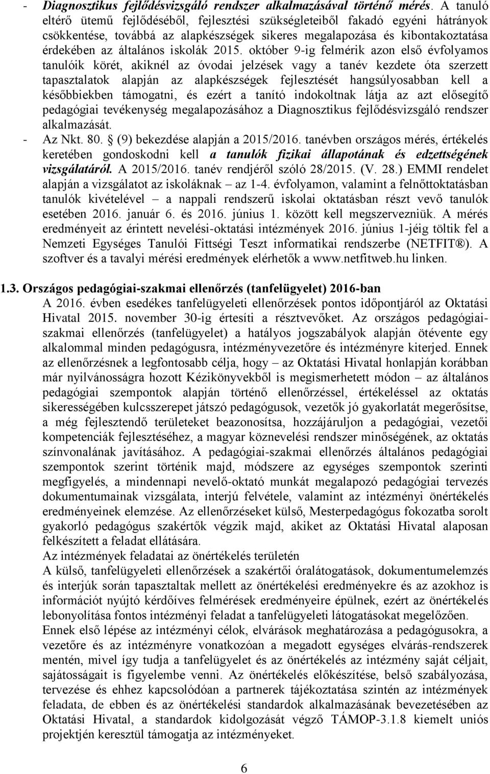 2015. október 9-ig felmérik azon első évfolyamos tanulóik körét, akiknél az óvodai jelzések vagy a tanév kezdete óta szerzett tapasztalatok alapján az alapkészségek fejlesztését hangsúlyosabban kell