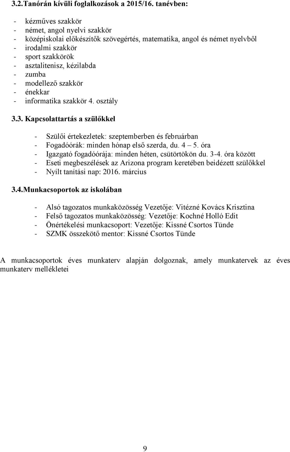 - zumba - modellező szakkör - énekkar - informatika szakkör 4. osztály 3.3. Kapcsolattartás a szülőkkel - Szülői értekezletek: szeptemberben és februárban - Fogadóórák: minden hónap első szerda, du.