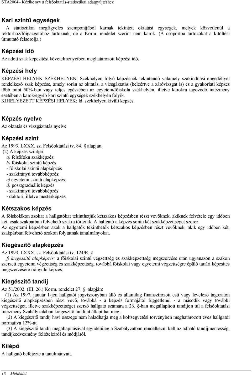 ) Képzési idő Az adott szak képesítési követelményeiben meghatározott képzési idő.