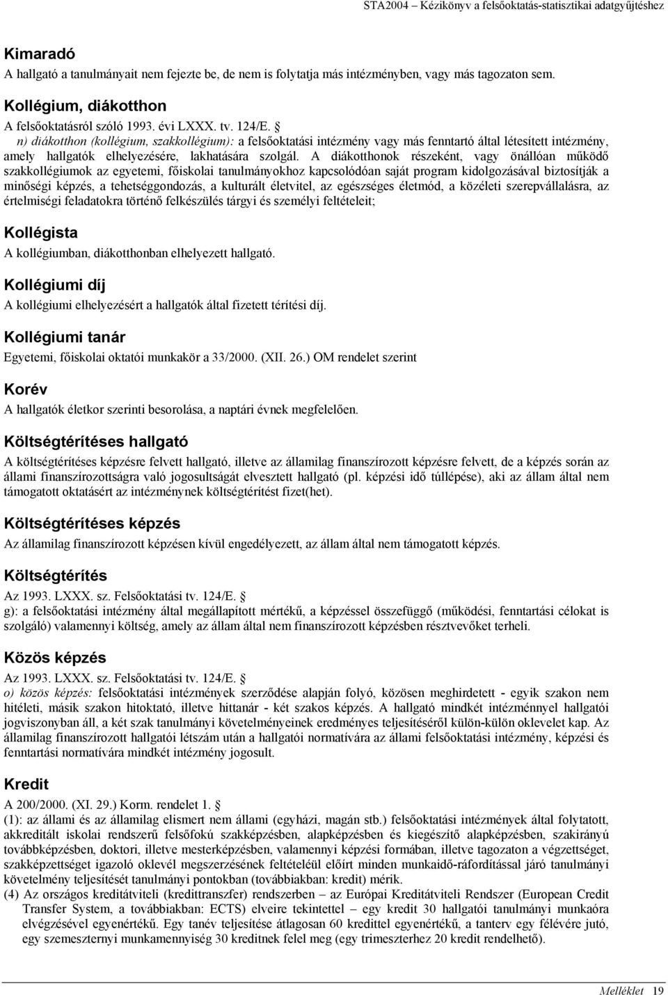 n) diákotthon (kollégium, szakkollégium): a felsőoktatási intézmény vagy más fenntartó által létesített intézmény, amely hallgatók elhelyezésére, lakhatására szolgál.