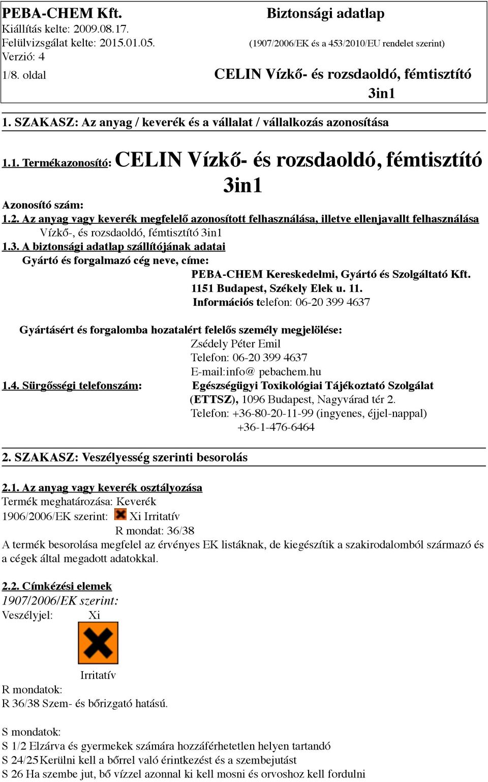 A biztonsági adatlap szállítójának adatai Gyártó és forgalmazó cég neve, címe: PEBA-CHEM Kereskedelmi, Gyártó és Szolgáltató Kft. 115