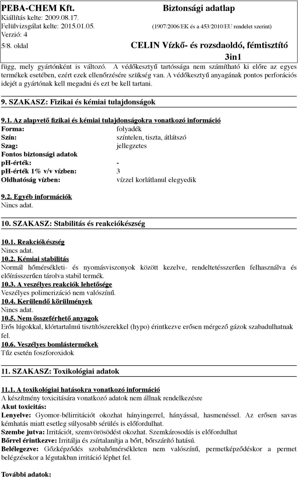A védőkesztyű anyagának pontos perforációs idejét a gyártónak kell megadni és ezt be kell tartani. 9. SZAKASZ: Fizikai és kémiai tulajdonságok 9.1.