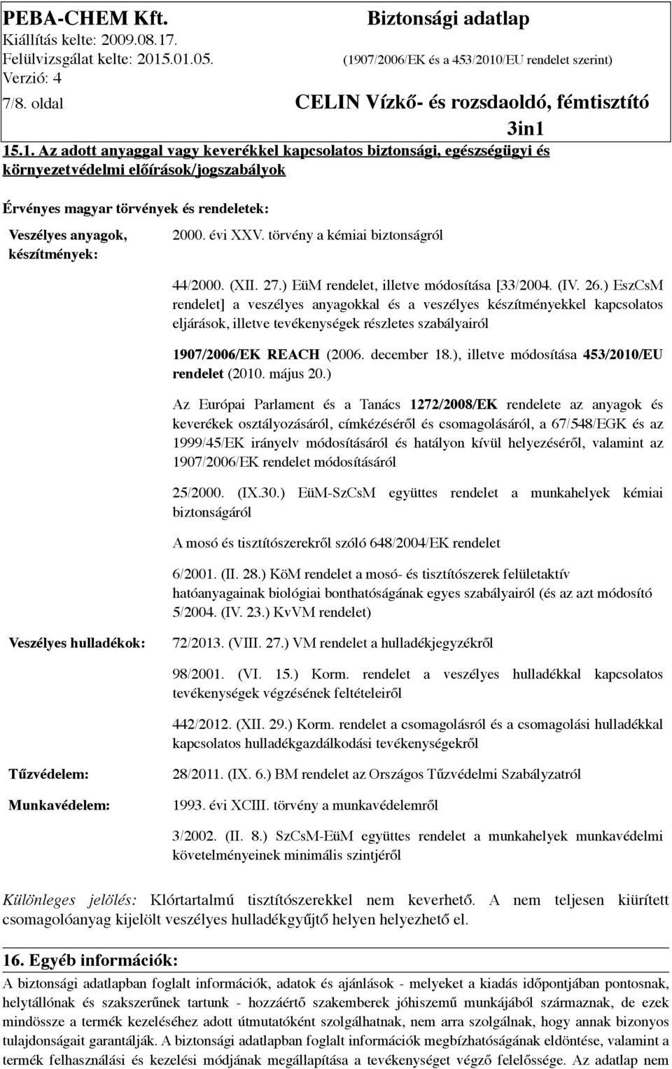 évi XXV. törvény a kémiai biztonságról 44/2000. (XII. 27.) EüM rendelet, illetve módosítása [33/2004. (IV. 26.