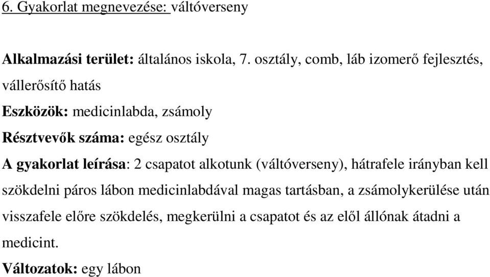 osztály A gyakorlat leírása: 2 csapatot alkotunk (váltóverseny), hátrafele irányban kell szökdelni páros lábon