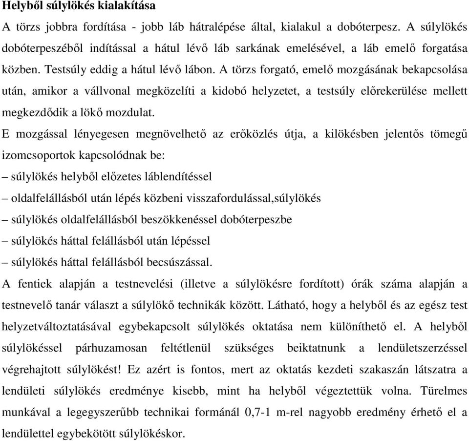 A törzs forgató, emelő mozgásának bekapcsolása után, amikor a vállvonal megközelíti a kidobó helyzetet, a testsúly előrekerülése mellett megkezdődik a lökő mozdulat.