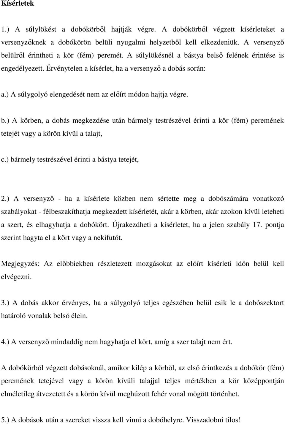 ) A súlygolyó elengedését nem az előírt módon hajtja végre. b.) A körben, a dobás megkezdése után bármely testrészével érinti a kör (fém) peremének tetejét vagy a körön kívül a talajt, c.