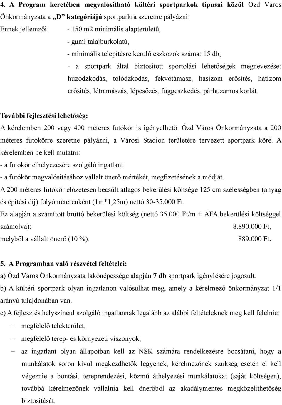 hátizom erősítés, létramászás, lépcsőzés, függeszkedés, párhuzamos korlát. További fejlesztési lehetőség: A kérelemben 200 vagy 400 méteres futókör is igényelhető.