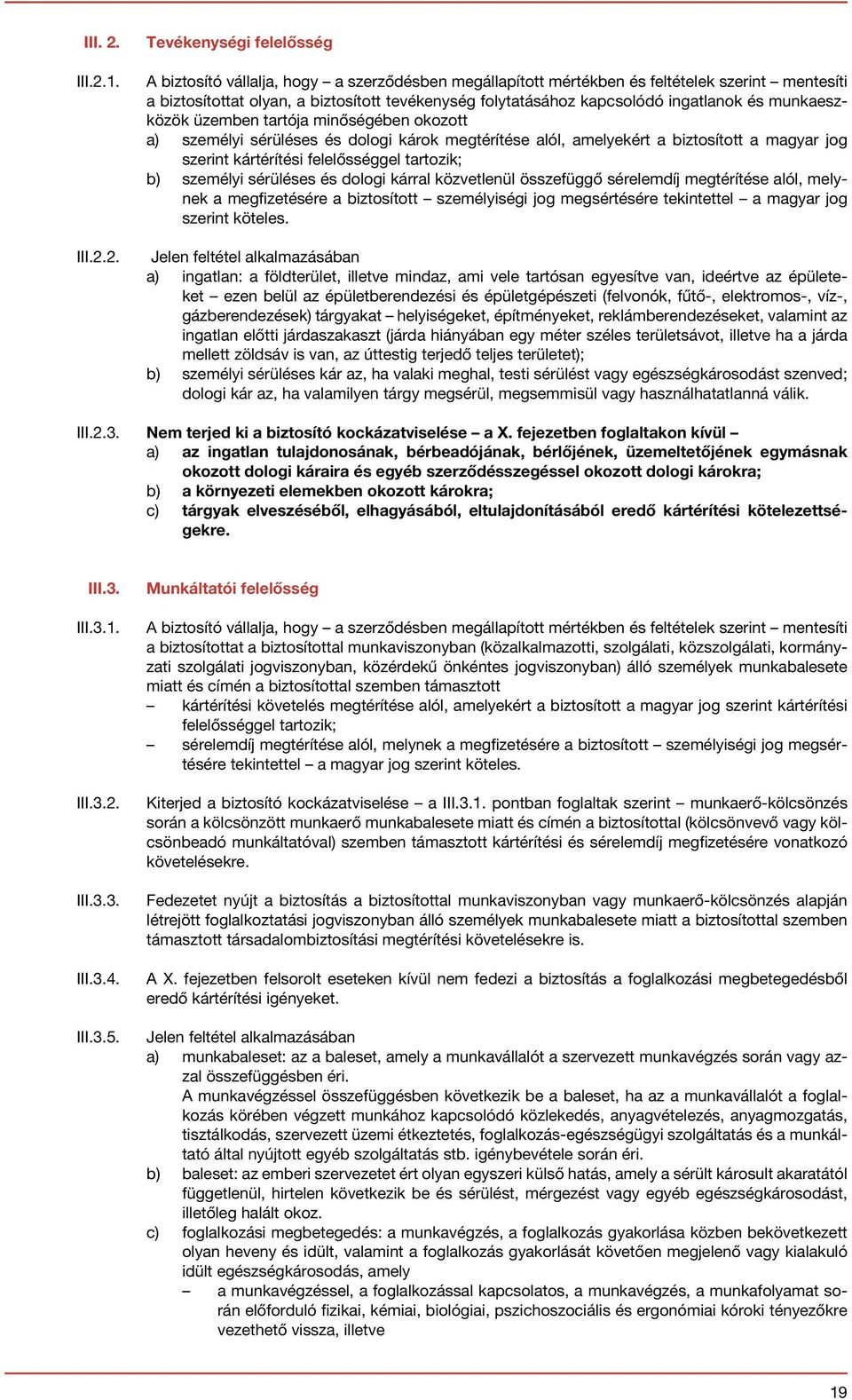 1. 2. Tevékenységi felelősség A biztosító vállalja, hogy a szerződésben megállapított mértékben és feltételek szerint mentesíti a biztosítottat olyan, a biztosított tevékenység folytatásához