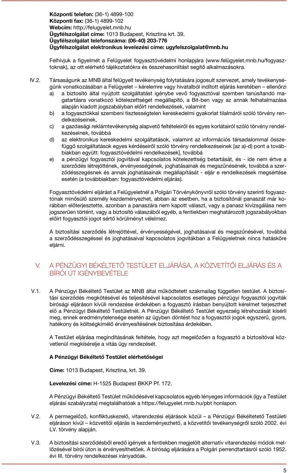 hu Felhívjuk a figyelmét a Felügyelet fogyasztóvédelmi honlapjára (www.felügyelet.mnb.hu/fogyasztoknak), az ott elérhető tájékoztatókra és összehasonlítást segítő alkalmazásokra. IV.2.