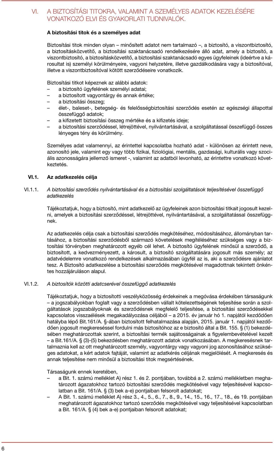 rendelkezésére álló adat, amely a biztosító, a viszontbiztosító, a biztosításközvetítő, a biztosítási szaktanácsadó egyes ügyfeleinek (ideértve a károsultat is) személyi körülményeire, vagyoni