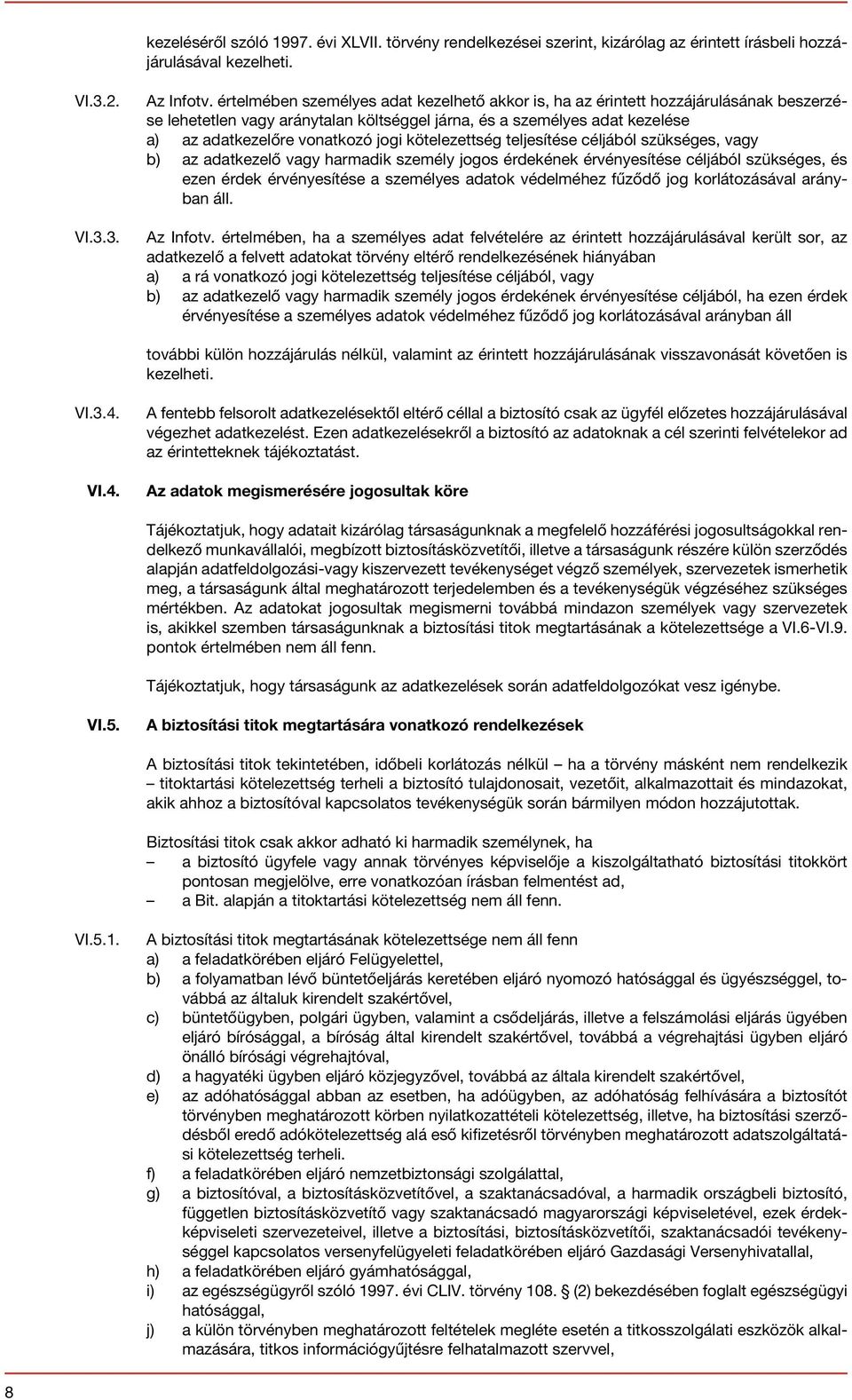 kötelezettség teljesítése céljából szükséges, vagy b) az adatkezelő vagy harmadik személy jogos érdekének érvényesítése céljából szükséges, és ezen érdek érvényesítése a személyes adatok védelméhez