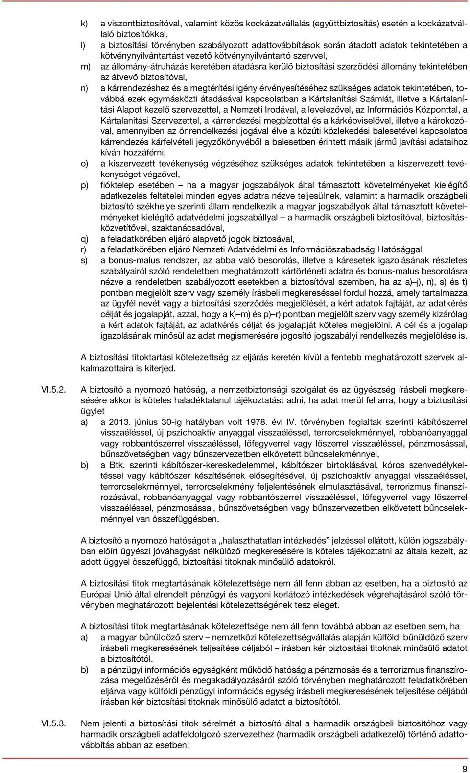 kárrendezéshez és a megtérítési igény érvényesítéséhez szükséges adatok tekintetében, továbbá ezek egymásközti átadásával kapcsolatban a Kártalanítási Számlát, illetve a Kártalanítási Alapot kezelő