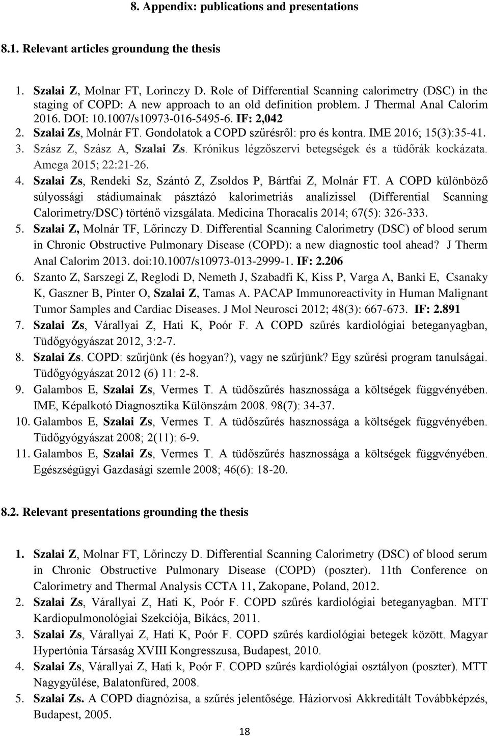 Szalai Zs, Molnár FT. Gondolatok a COPD szűrésről: pro és kontra. IME 2016; 15(3):35-41. 3. Szász Z, Szász A, Szalai Zs. Krónikus légzőszervi betegségek és a tüdőrák kockázata. Amega 2015; 22:21-26.