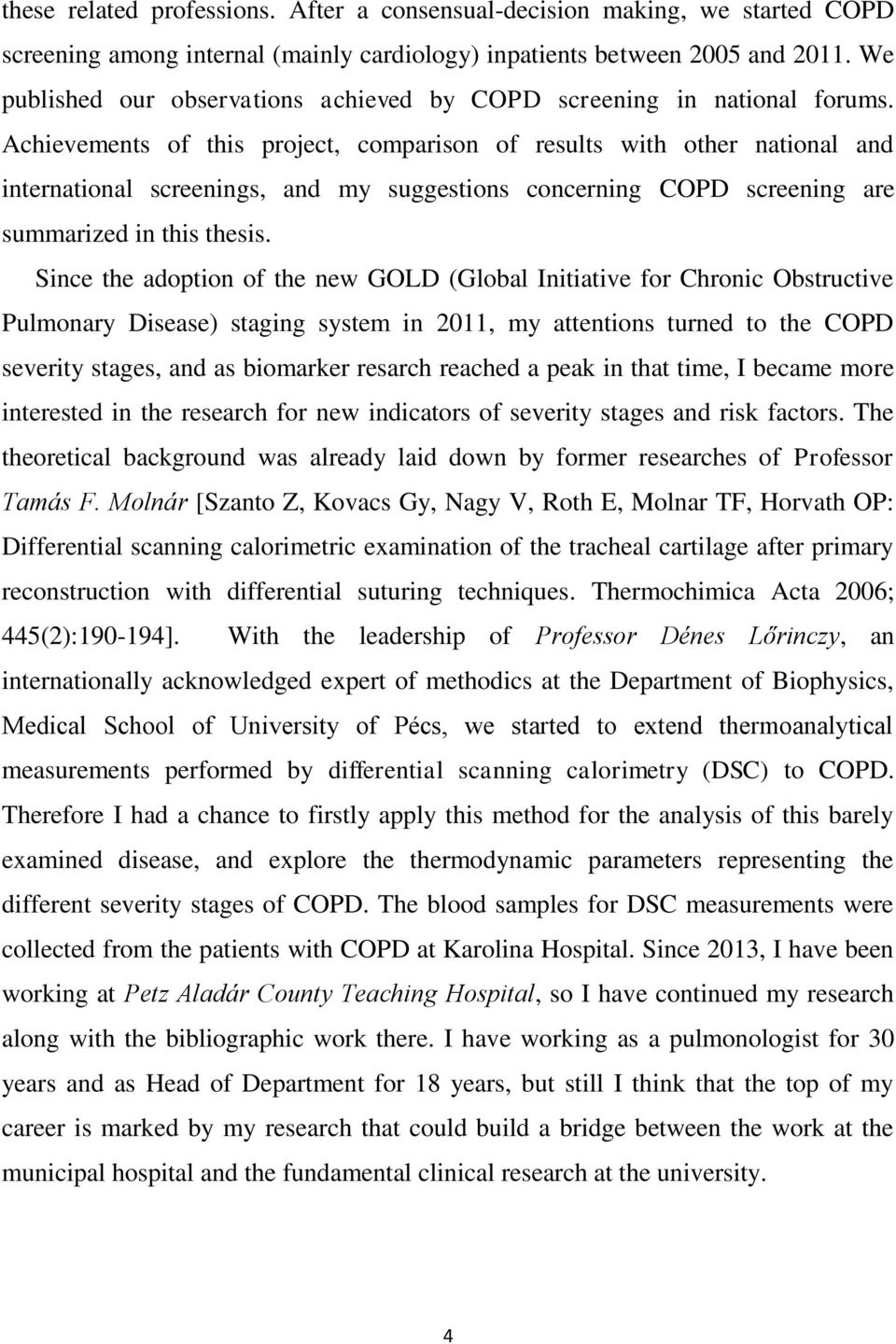 Achievements of this project, comparison of results with other national and international screenings, and my suggestions concerning COPD screening are summarized in this thesis.