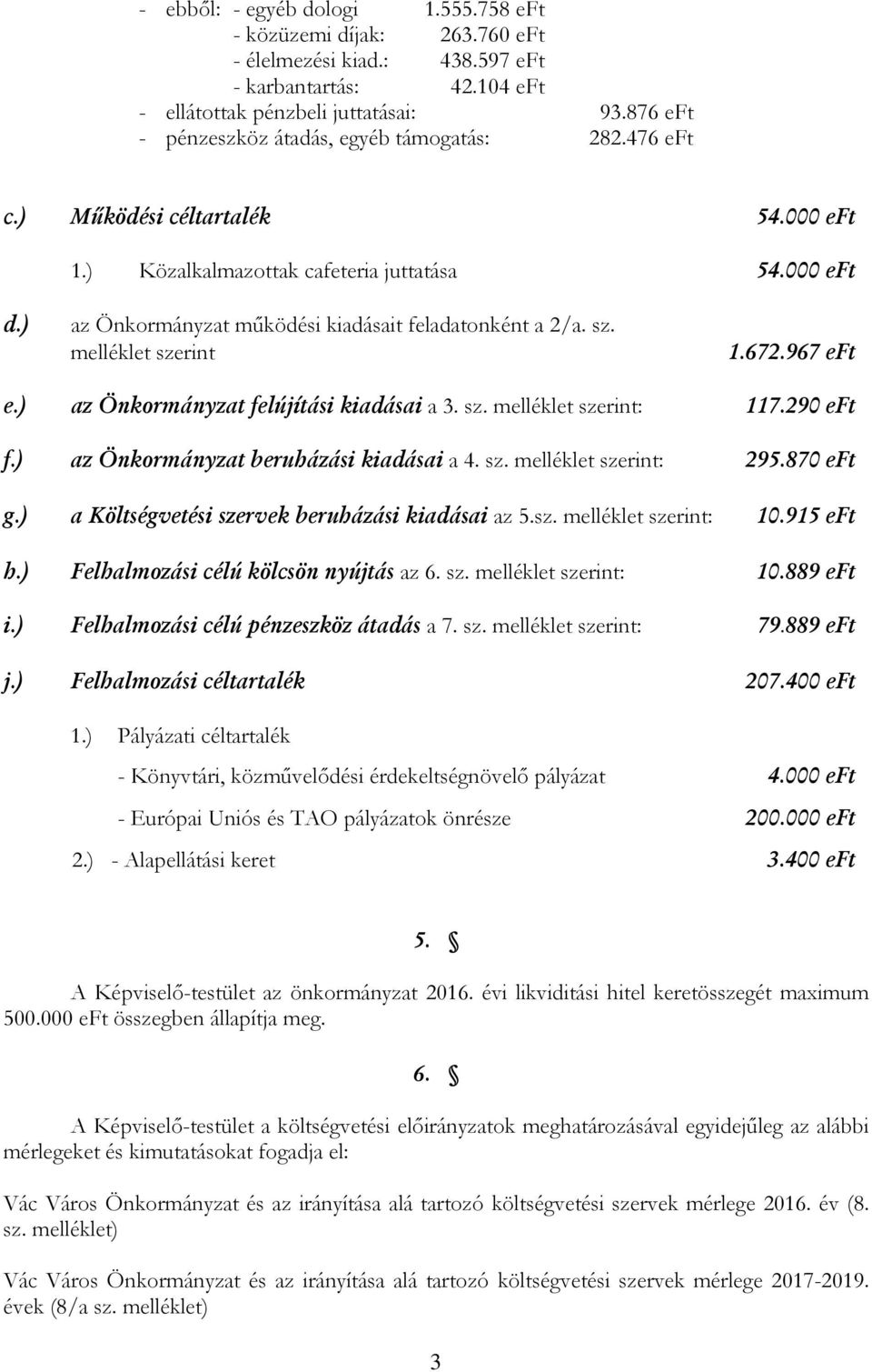 ) az Önkormányzat működési kiadásait feladatonként a 2/a. sz. melléklet szerint 1.672.967 eft e.) az Önkormányzat felújítási kiadásai a 3. sz. melléklet szerint: 117.290 eft f.