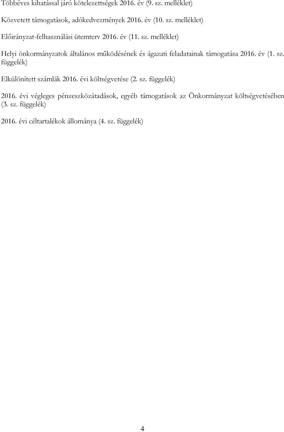 évi költségvetése (2. sz. függelék) 2016. évi végleges pénzeszközátadások, egyéb támogatások az Önkormányzat költségvetésében (3. sz. függelék) 2016. évi céltartalékok állománya (4.