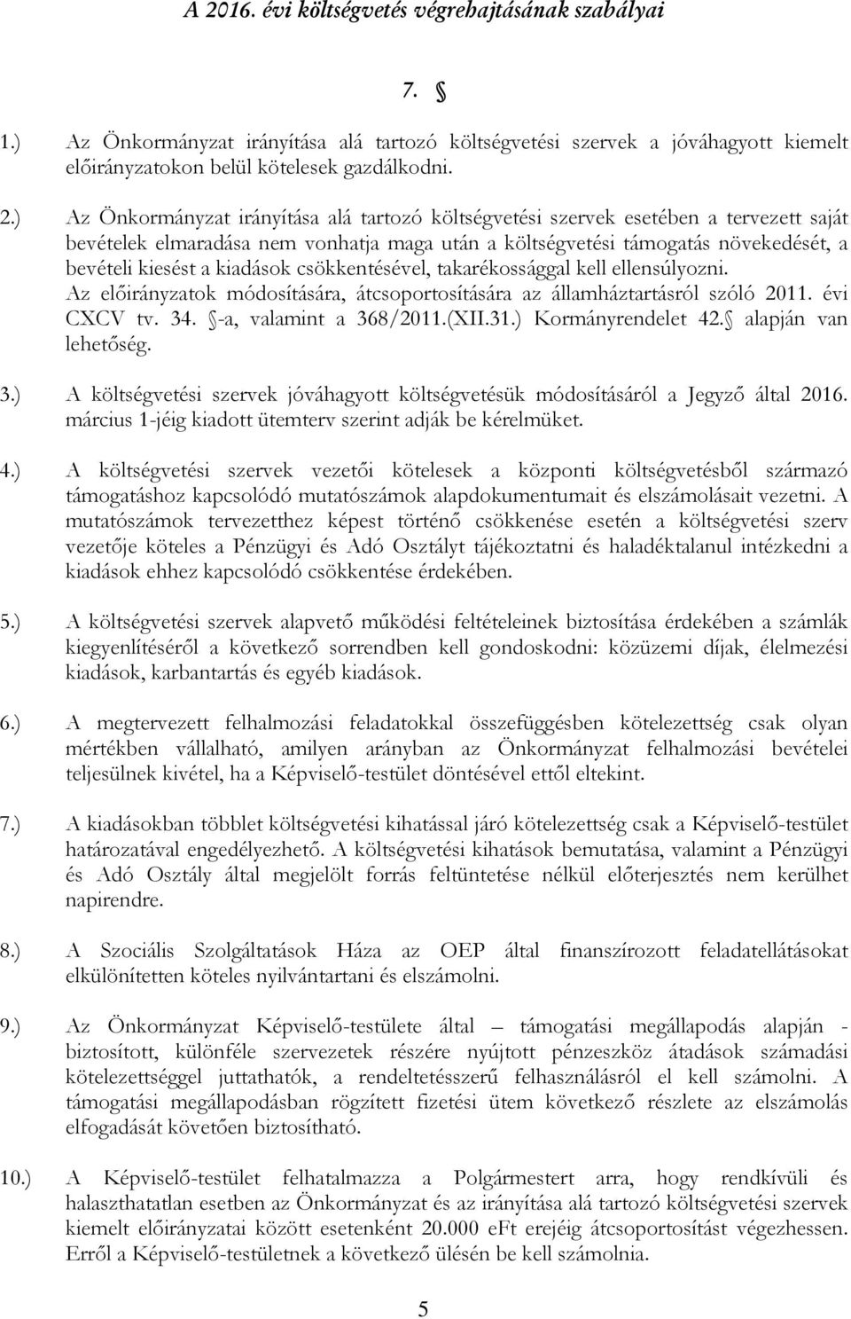 csökkentésével, takarékossággal kell ellensúlyozni. Az előirányzatok módosítására, átcsoportosítására az államháztartásról szóló 2011. évi CXCV tv. 34. -a, valamint a 368/2011.(XII.31.