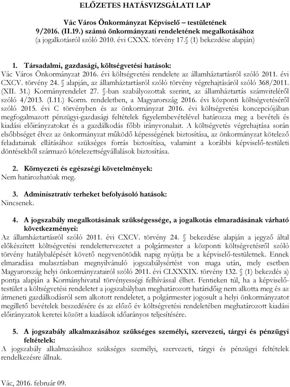 alapján, az államháztartásról szóló törvény végrehajtásáról szóló 368/2011. (XII. 31.) Kormányrendelet 27. -ban szabályozottak szerint, az államháztartás számviteléről szóló 4/2013. (I.11.) Korm. rendeletben, a Magyarország 2016.