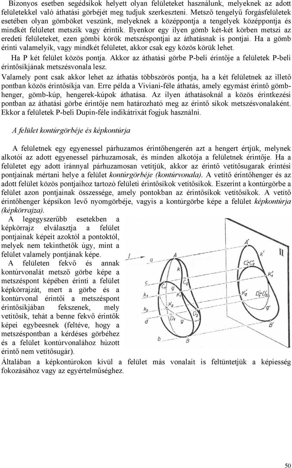 Ilyenkor egy ilyen gömb két-két körben metszi az eredeti felületeket, ezen gömbi körök metszéspontjai az áthatásnak is pontjai.