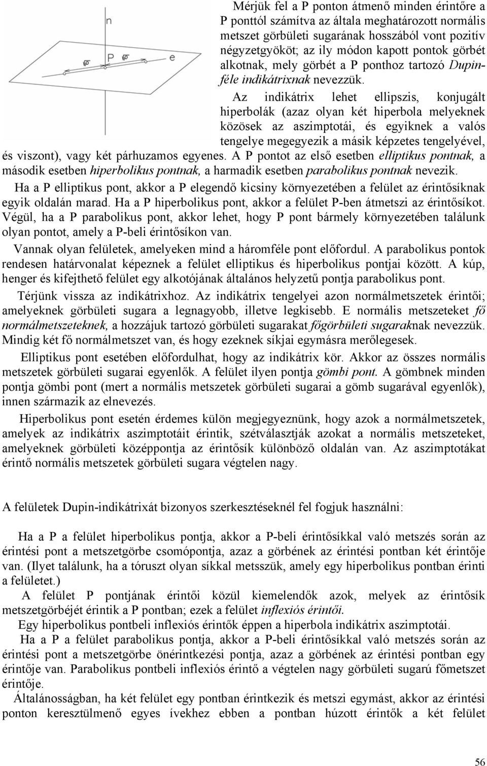 Az indikátrix lehet ellipszis, konjugált hiperbolák (azaz olyan két hiperbola melyeknek közösek az aszimptotái, és egyiknek a valós tengelye megegyezik a másik képzetes tengelyével, és viszont), vagy