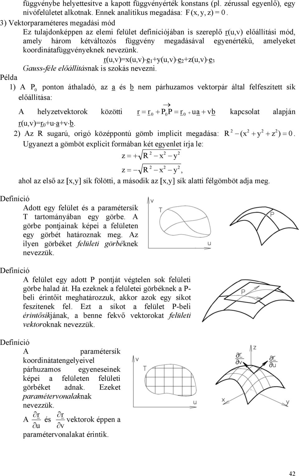 koordinátafüggvényeknek nevezünk. r(u,v)=x(u,v) e 1 +y(u,v) e 2 +z(u,v) e 3 Gauss-féle előállításnak is szokás nevezni.