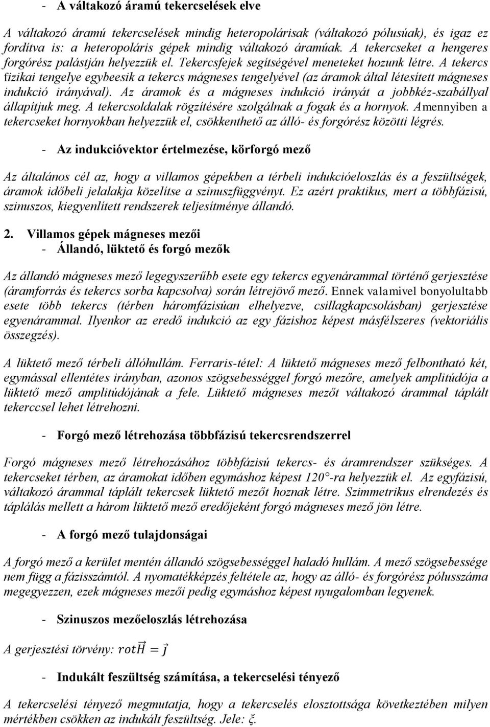 A tekercs fizikai tengelye egybeesik a tekercs mágneses tengelyével (az áramok által létesített mágneses indukció irányával).