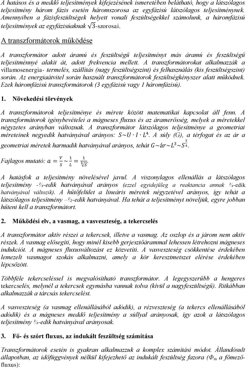 A transzformátorok működése A transzformátor adott áramú és feszültségű teljesítményt más áramú és feszültségű teljesítménnyé alakít át, adott frekvencia mellett.