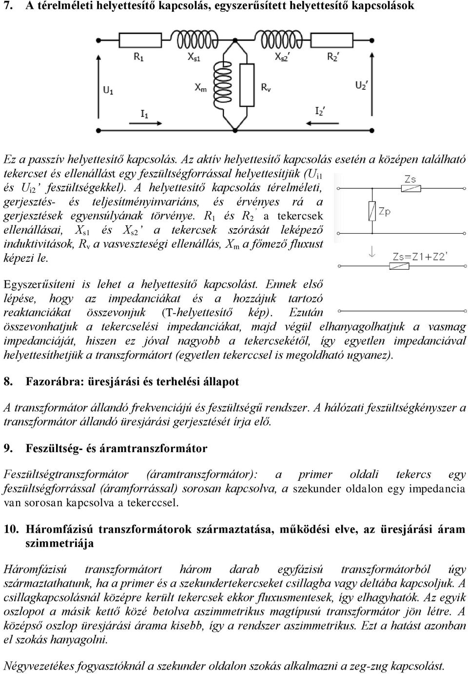 A helyettesítő kapcsolás térelméleti, gerjesztés- és teljesítményinvariáns, és érvényes rá a gerjesztések egyensúlyának törvénye.