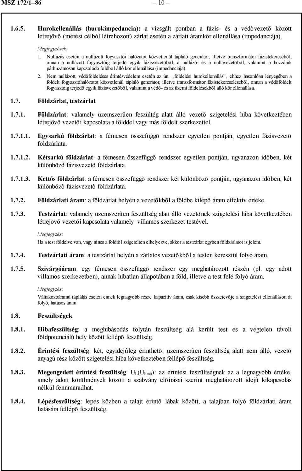 Nullázás esetén a nullázott fogyasztói hálózatot közvetlenül tápláló generátor, illetve transzformátor fázistekercsébõl, onnan a nullázott fogyasztóig terjedõ egyik fázisvezetõbõl, a nullázó- és a