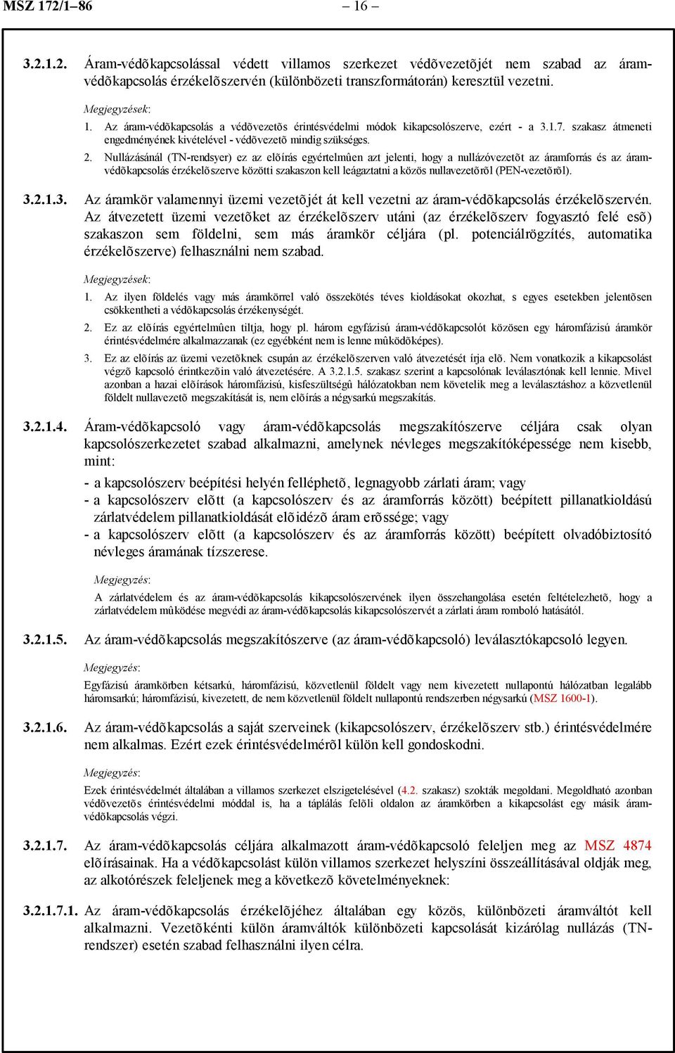 Nullázásánál (TN-rendsyer) ez az elõírás egyértelmûen azt jelenti, hogy a nullázóvezetõt az áramforrás és az áramvédõkapcsolás érzékelõszerve közötti szakaszon kell leágaztatni a közös nullavezetõrõl