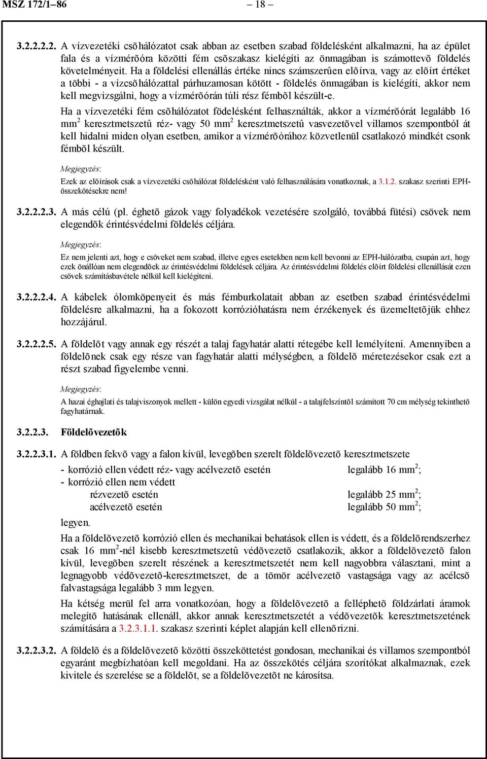 2.2.2. A vízvezetéki csõhálózatot csak abban az esetben szabad földelésként alkalmazni, ha az épület fala és a vízmérõóra közötti fém csõszakasz kielégíti az önmagában is számottevõ földelés