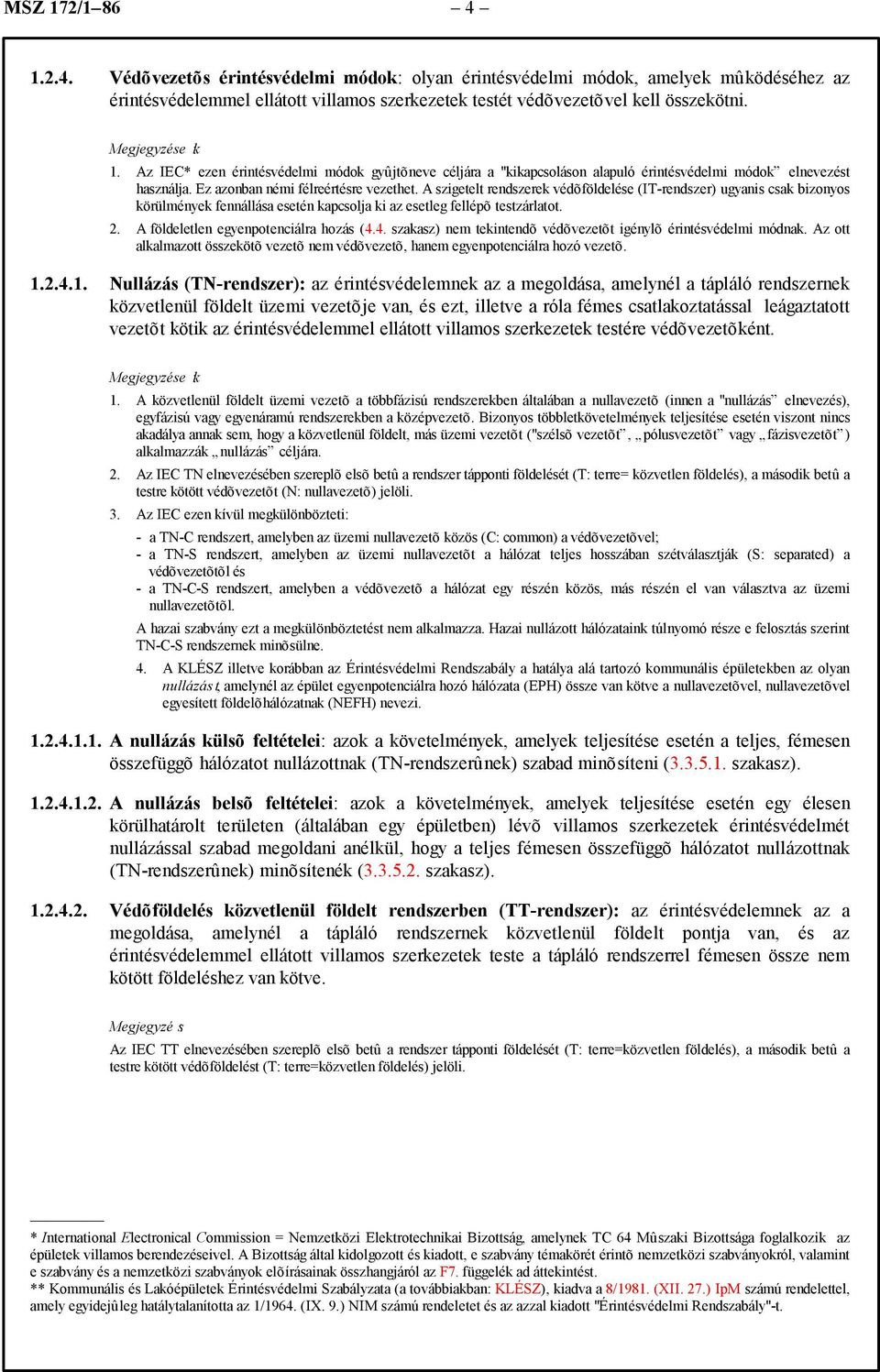 A szigetelt rendszerek védõföldelése (IT-rendszer) ugyanis csak bizonyos körülmények fennállása esetén kapcsolja ki az esetleg fellépõ testzárlatot. 2. A földeletlen egyenpotenciálra hozás (4.