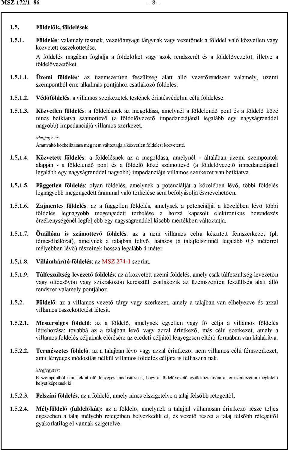 5.1.1. Üzemi földelés: az üzemszerûen feszültség alatt álló vezetõrendszer valamely, üzemi szempontból erre alkalmas pontjához csatlakozó földelés. 1.5.1.2.
