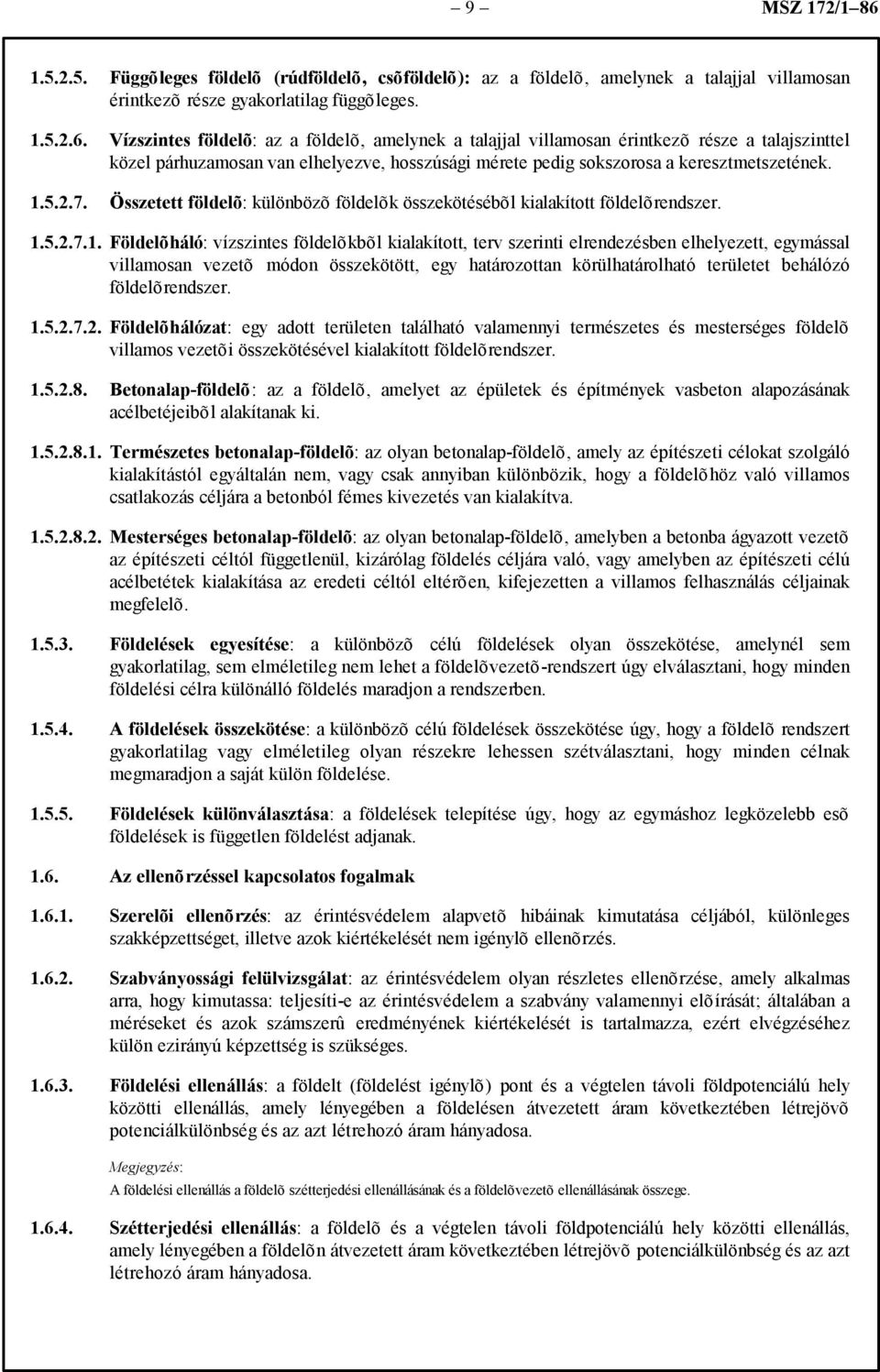 Vízszintes földelõ: az a földelõ, amelynek a talajjal villamosan érintkezõ része a talajszinttel közel párhuzamosan van elhelyezve, hosszúsági mérete pedig sokszorosa a keresztmetszetének. 1.5.2.7.