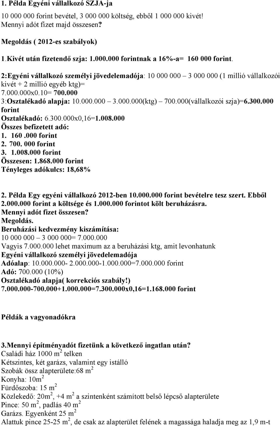 000 3:Osztalékadó alapja: 10.000.000 3.000.000(ktg) 700.000(vállalkozói szja)=6.300.000 forint Osztalékadó: 6.300.000x0,16=1.008.000 Összes befizetett adó: 1. 160.000 forint 2. 700. 000 forint 3. 1.008.000 forint Összesen: 1.