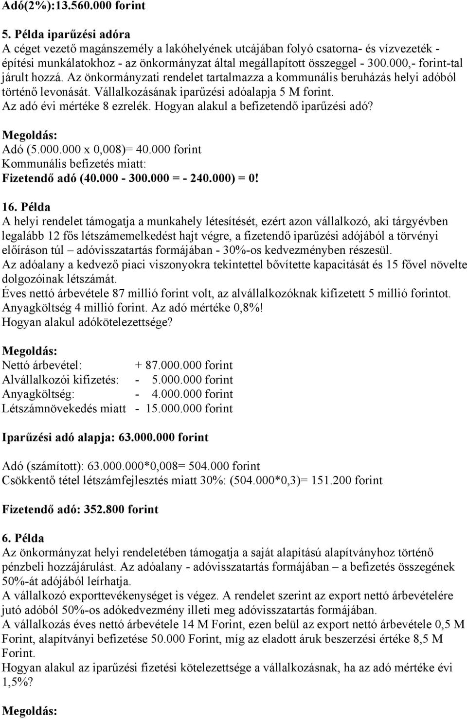 000,- forint-tal járult hozzá. Az önkormányzati rendelet tartalmazza a kommunális beruházás helyi adóból történő levonását. Vállalkozásának iparűzési adóalapja 5 M forint.