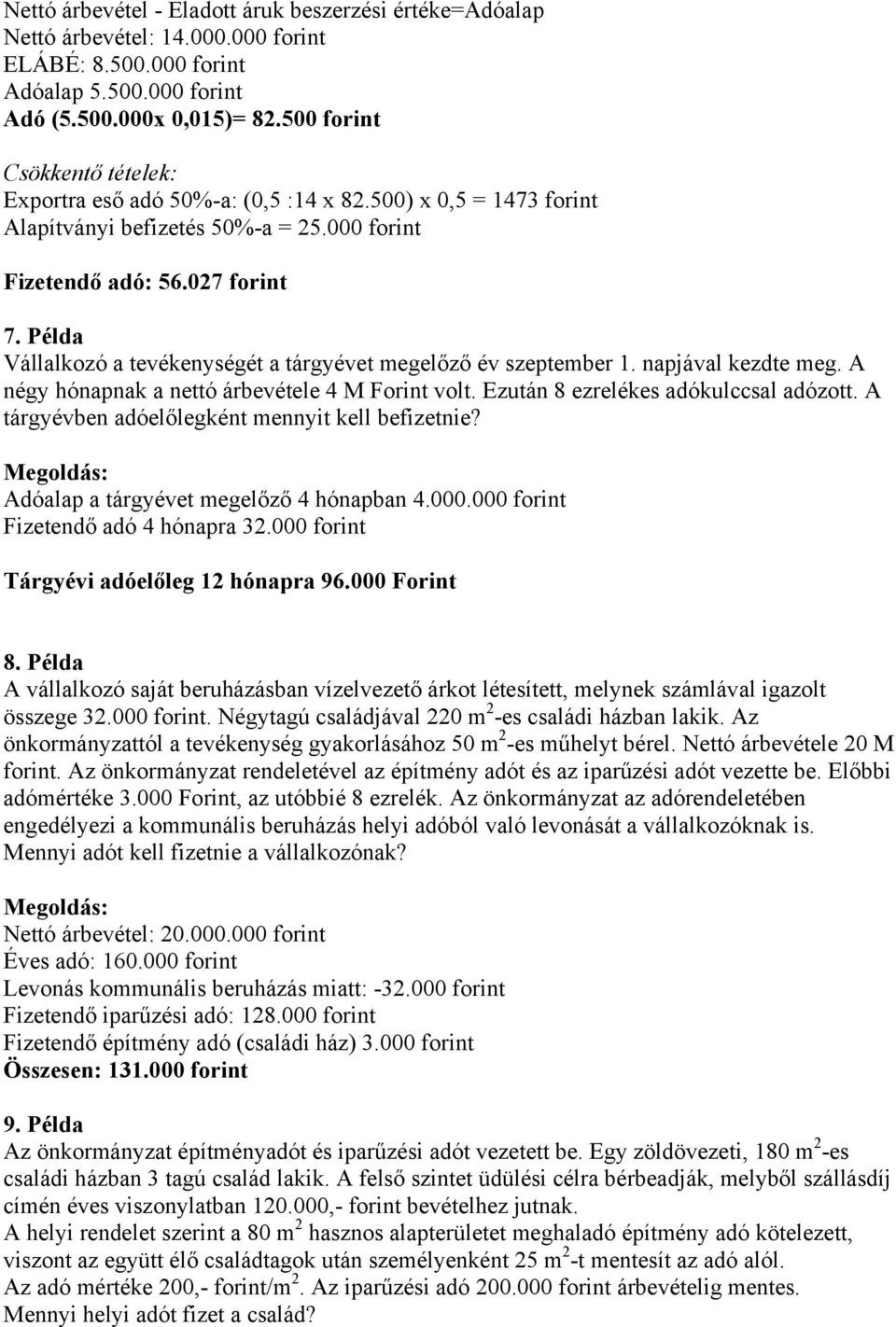 Példa Vállalkozó a tevékenységét a tárgyévet megelőző év szeptember 1. napjával kezdte meg. A négy hónapnak a nettó árbevétele 4 M Forint volt. Ezután 8 ezrelékes adókulccsal adózott.