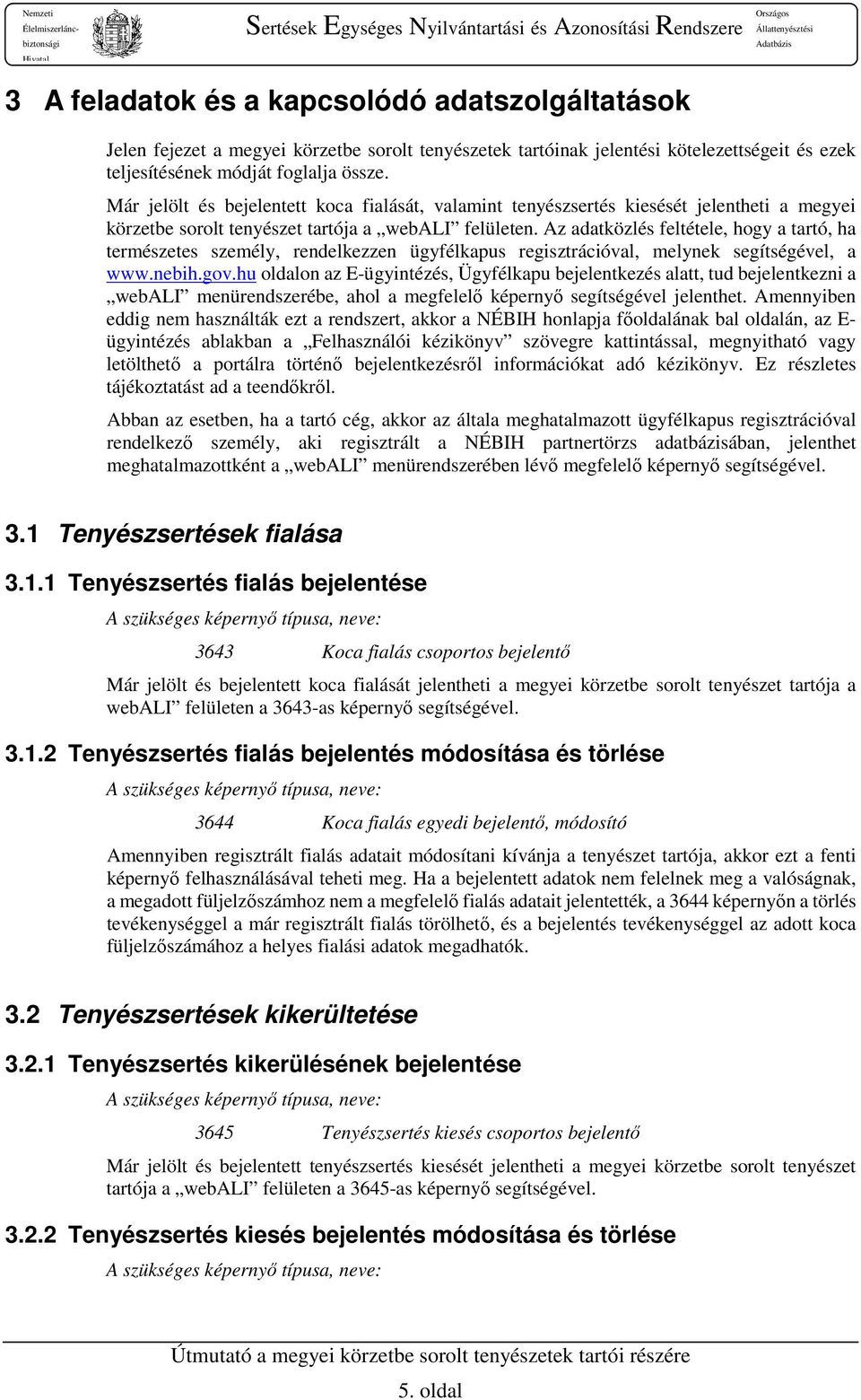 Az adatközlés feltétele, hogy a tartó, ha természetes személy, rendelkezzen ügyfélkapus regisztrációval, melynek segítségével, a www.nebih.gov.