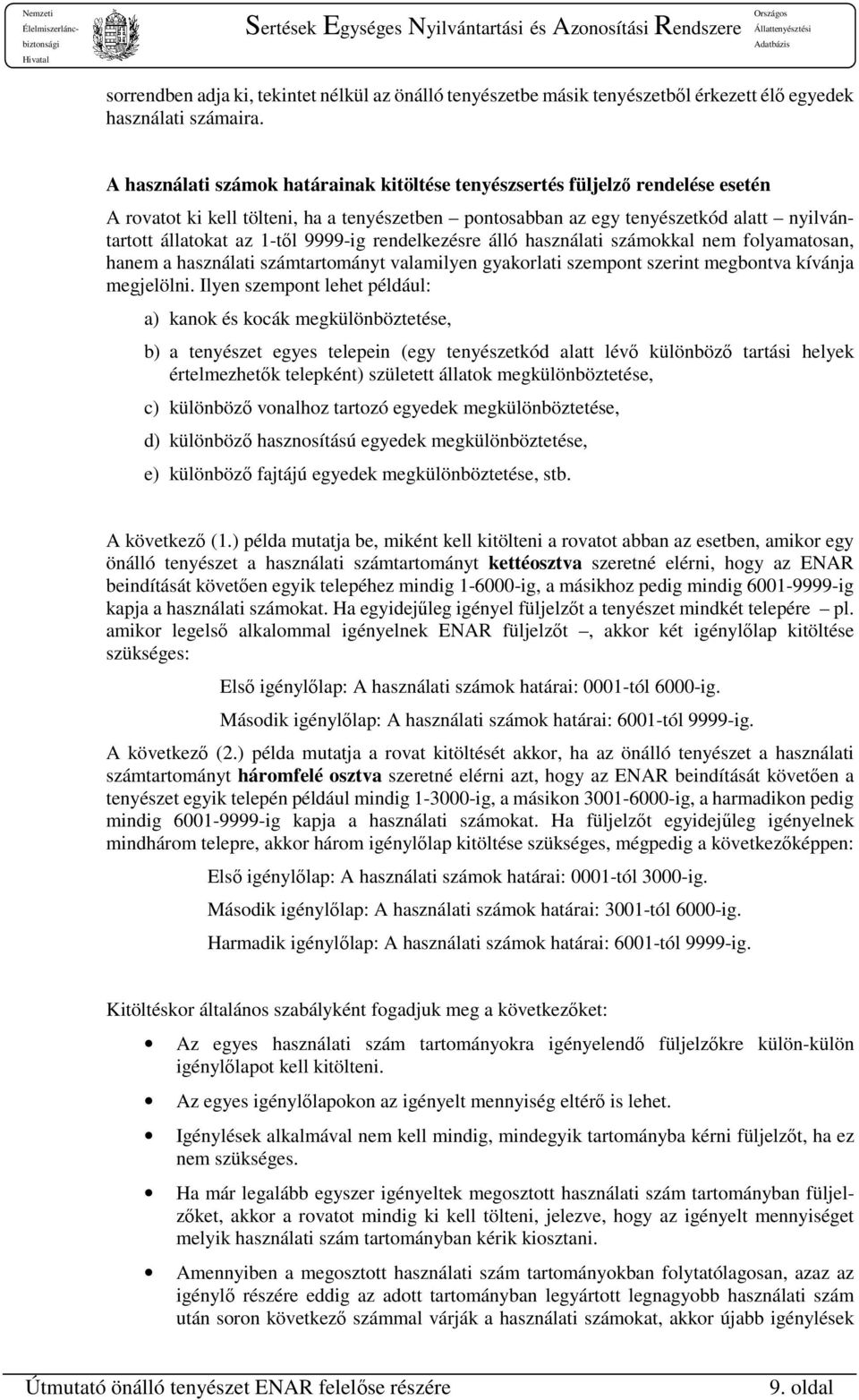 9999-ig rendelkezésre álló használati számokkal nem folyamatosan, hanem a használati számtartományt valamilyen gyakorlati szempont szerint megbontva kívánja megjelölni.