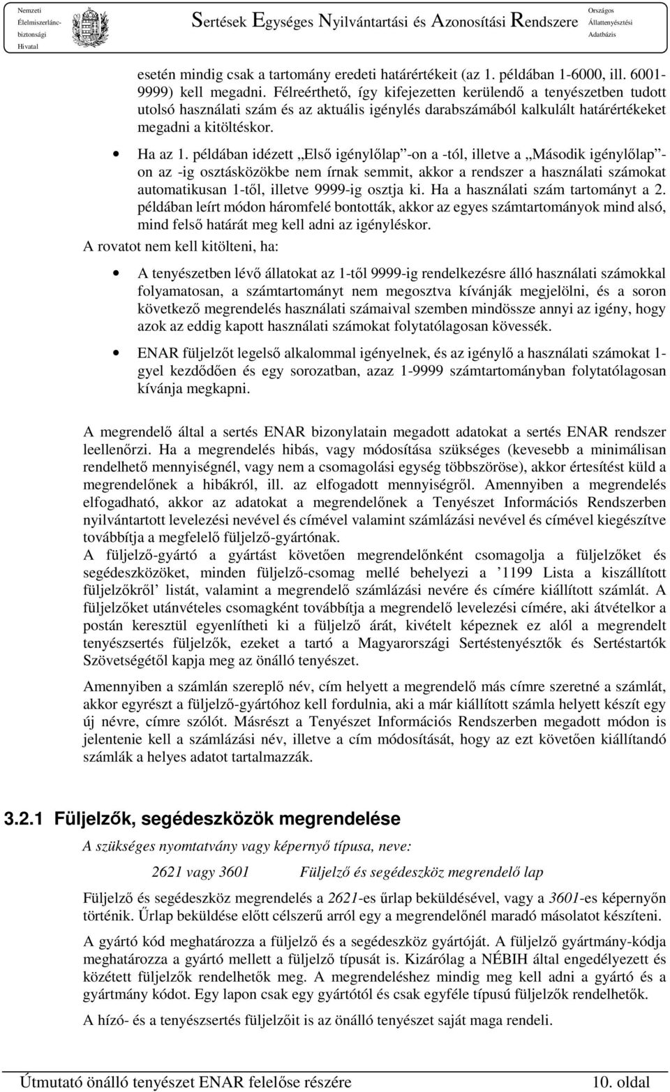példában idézett Első igénylőlap -on a -tól, illetve a Második igénylőlap - on az -ig osztásközökbe nem írnak semmit, akkor a rendszer a használati számokat automatikusan 1-től, illetve 9999-ig